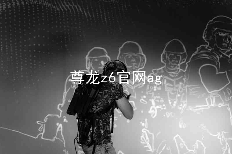 尊龙z6官网ag
